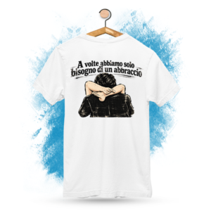 T-Shirt A Volte Abbiamo Solo Bisogno di un Abbraccio - Trend Virale TikTok
